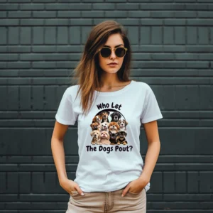 Woman wearing a white t=shirt with an image of several dogs pouting. The text reads, 'Who Let The Dogs Pout?'